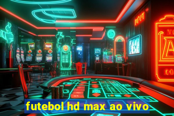 futebol hd max ao vivo